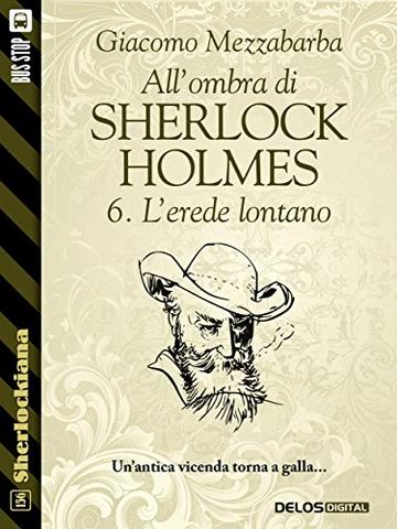 All'ombra di Sherlock Holmes - 6. L'erede lontano (Sherlockiana)